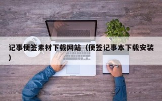 东阳记事便签素材下载网站（便签记事本下载安装）