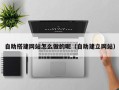 东阳自助搭建网站怎么做的呢（自助建立网站）